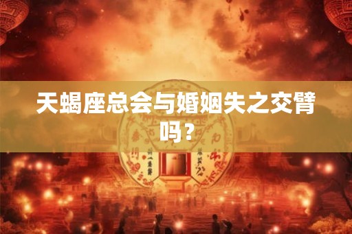 天蝎座总会与婚姻失之交臂吗？