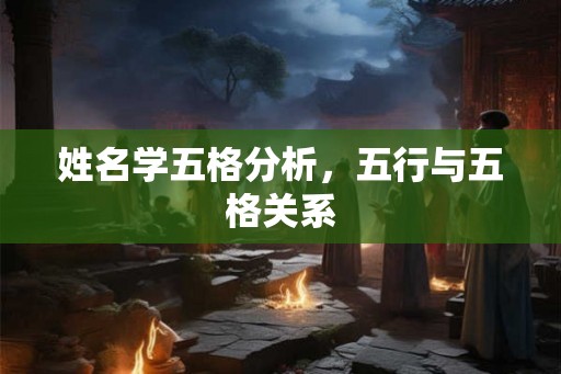 姓名学五格分析，五行与五格关系