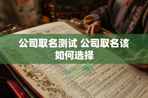 公司取名测试 公司取名该如何选择