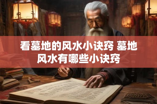 看墓地的风水小诀窍 墓地风水有哪些小诀窍