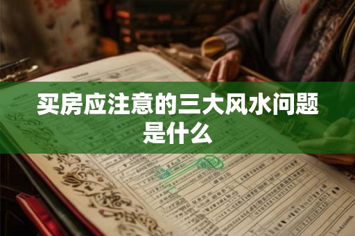 买房应注意的三大风水问题是什么