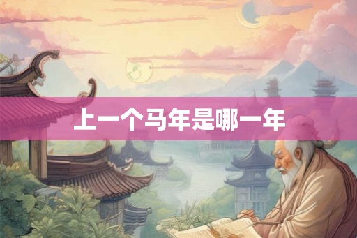 上一个马年是哪一年 上一个马年是哪一年