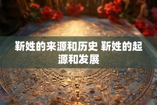 靳姓的来源和历史 靳姓的起源和发展