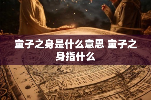 童子之身是什么意思 童子之身指什么