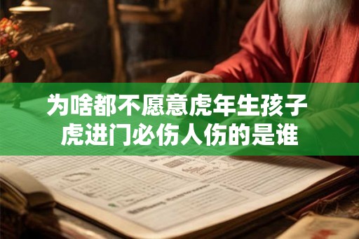 为啥都不愿意虎年生孩子 虎进门必伤人伤的是谁