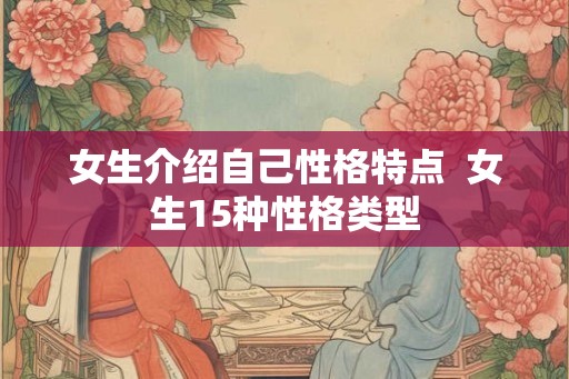 女生介绍自己性格特点  女生15种性格类型
