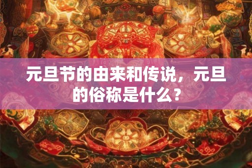 元旦节的由来和传说，元旦的俗称是什么？