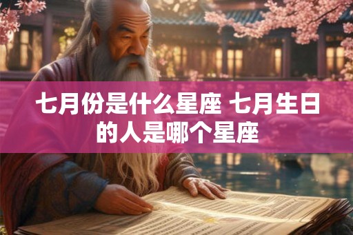 七月份是什么星座 七月生日的人是哪个星座
