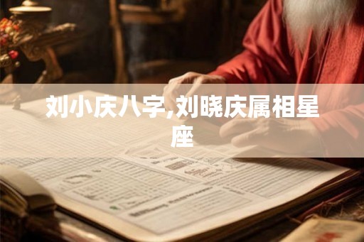 刘小庆八字,刘晓庆属相星座 刘小庆八字,刘晓庆属相星座