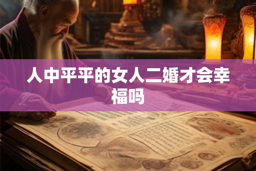 人中平平的女人二婚才会幸福吗