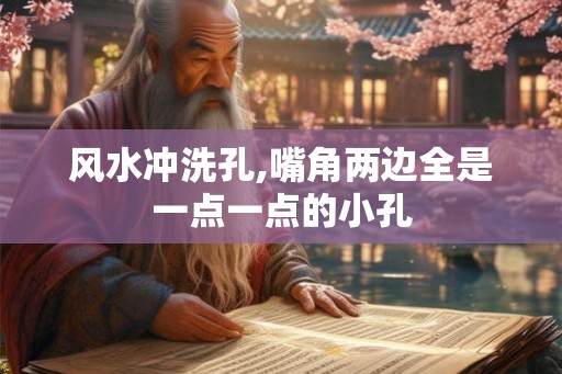 风水冲洗孔,嘴角两边全是一点一点的小孔