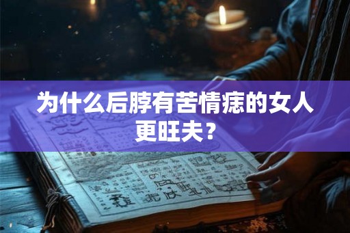 为什么后脖有苦情痣的女人更旺夫？