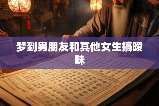 梦到男朋友和其他女生搞暧昧