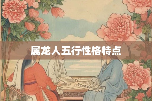 属龙人五行性格特点