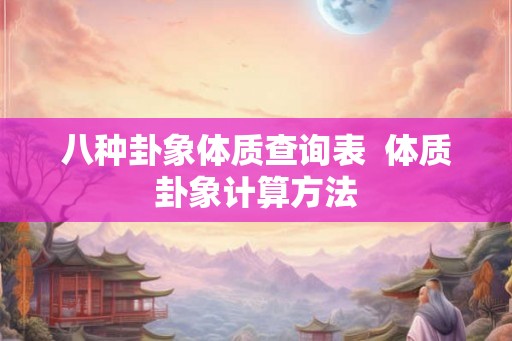 八种卦象体质查询表  体质卦象计算方法