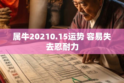 属牛20210.15运势 容易失去忍耐力
