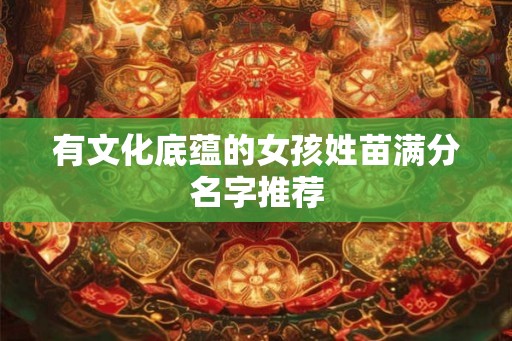 有文化底蕴的女孩姓苗满分名字推荐