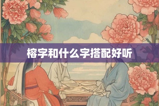 榕字和什么字搭配好听