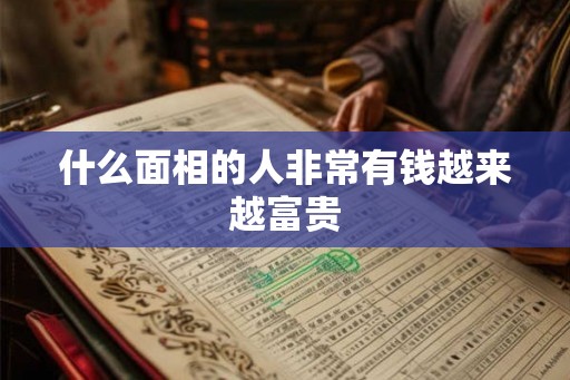 什么面相的人非常有钱越来越富贵