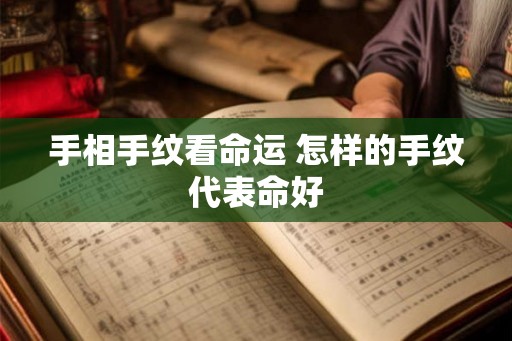 手相手纹看命运 怎样的手纹代表命好