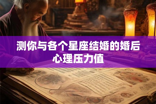 测你与各个星座结婚的婚后心理压力值