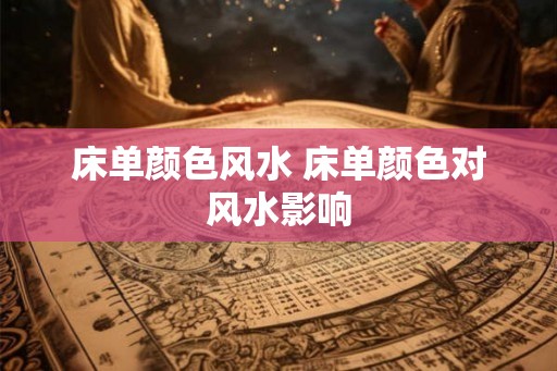 床单颜色风水 床单颜色对风水影响