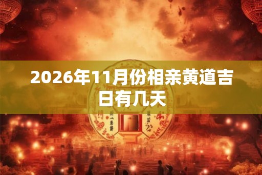 2026年11月份相亲黄道吉日有几天