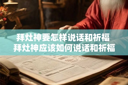 拜灶神要怎样说话和祈福 拜灶神应该如何说话和祈福