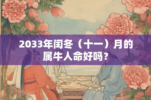2033年闰冬（十一）月的属牛人命好吗？