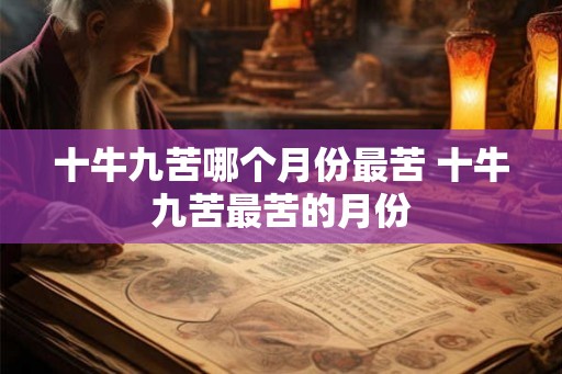 十牛九苦哪个月份最苦 十牛九苦最苦的月份 十牛九苦哪个月份最苦 十牛九苦最苦的月份