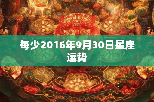每少2016年9月30日星座运势