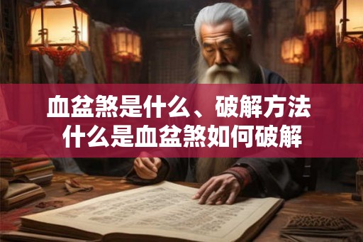血盆煞是什么、破解方法 什么是血盆煞如何破解