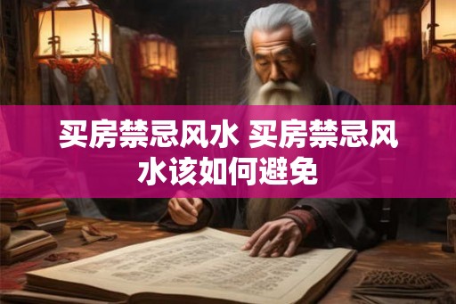 买房禁忌风水 买房禁忌风水该如何避免