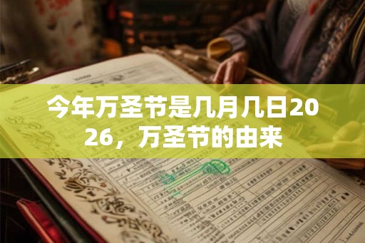 今年万圣节是几月几日2026，万圣节的由来
