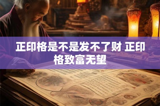 正印格是不是发不了财 正印格致富无望