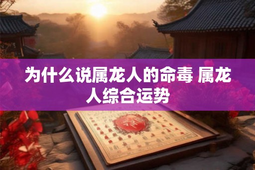 为什么说属龙人的命毒 属龙人综合运势