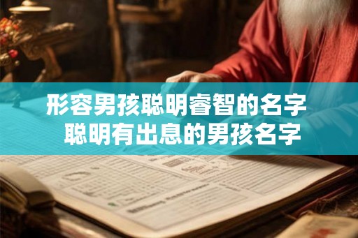 形容男孩聪明睿智的名字  聪明有出息的男孩名字
