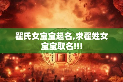 翟氏女宝宝起名,求翟姓女宝宝取名!!!