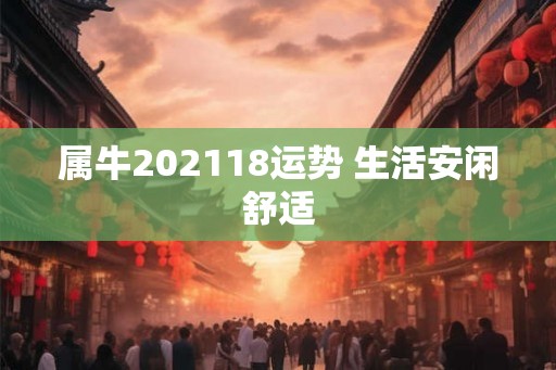 属牛202118运势 生活安闲舒适 属牛202118运势 生活安闲舒适