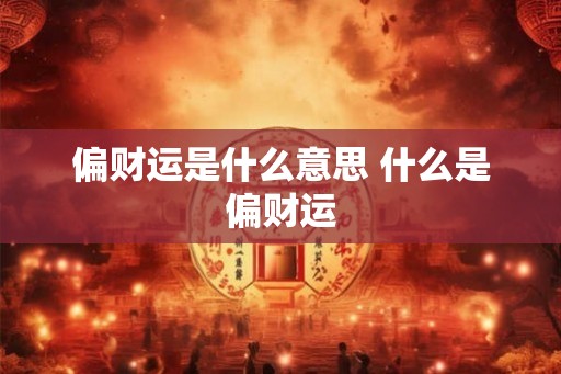 偏财运是什么意思 什么是偏财运