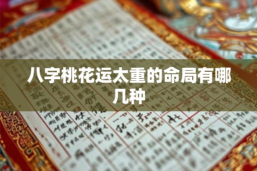 八字桃花运太重的命局有哪几种