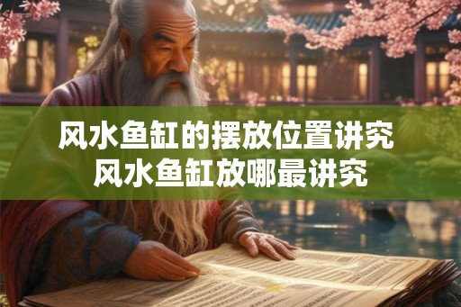 风水鱼缸的摆放位置讲究 风水鱼缸放哪最讲究