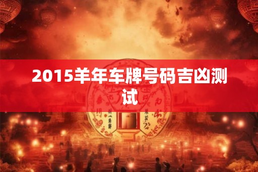 2015羊年车牌号码吉凶测试