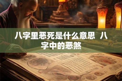 八字里恶死是什么意思  八字中的恶煞