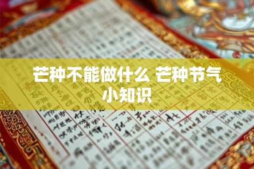 芒种不能做什么 芒种节气小知识 芒种不能做什么 芒种节气小知识