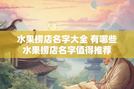 水果捞店名字大全 有哪些水果捞店名字值得推荐