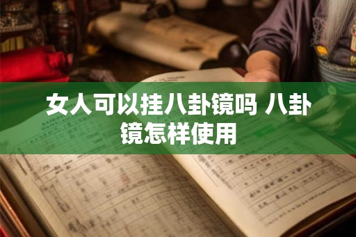 女人可以挂八卦镜吗 八卦镜怎样使用