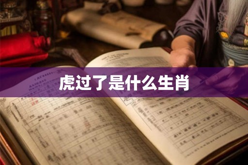 虎过了是什么生肖