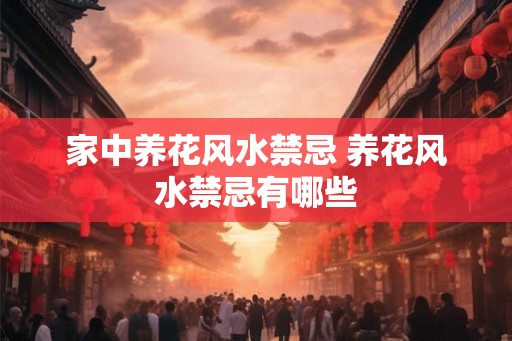 家中养花风水禁忌 养花风水禁忌有哪些