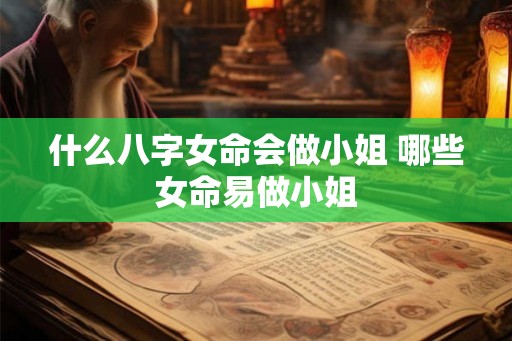 什么八字女命会做小姐 哪些女命易做小姐